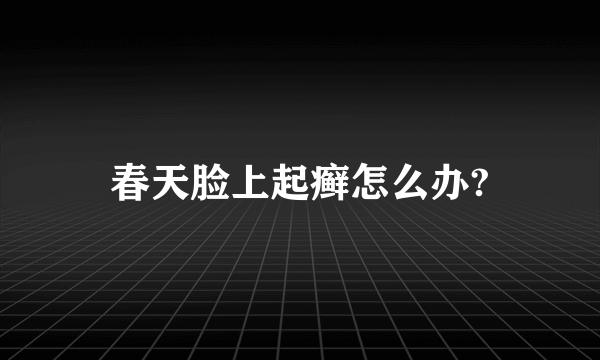 春天脸上起癣怎么办?