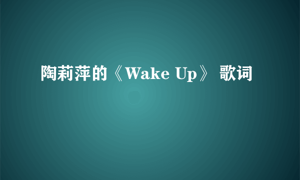 陶莉萍的《Wake Up》 歌词