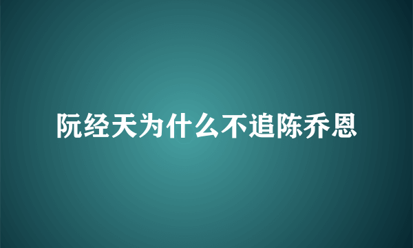 阮经天为什么不追陈乔恩