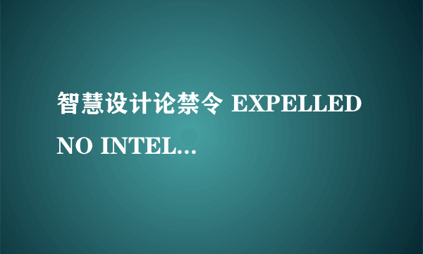 智慧设计论禁令 EXPELLED NO INTELLIGENCE ALLOWED怎么样