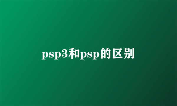 psp3和psp的区别