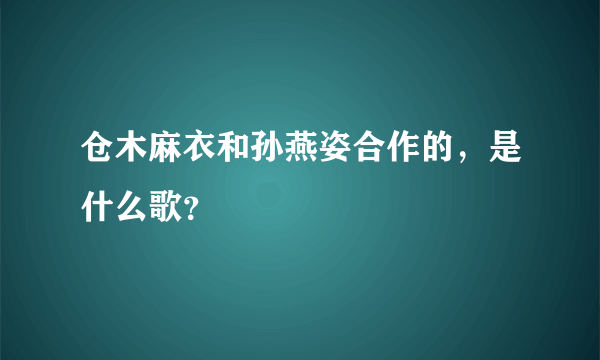 仓木麻衣和孙燕姿合作的，是什么歌？