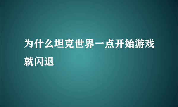 为什么坦克世界一点开始游戏就闪退