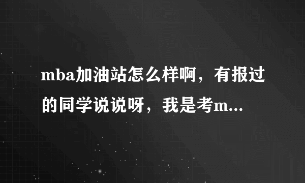 mba加油站怎么样啊，有报过的同学说说呀，我是考mpacc的