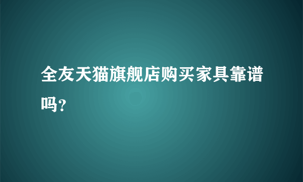 全友天猫旗舰店购买家具靠谱吗？