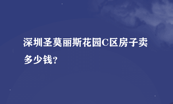 深圳圣莫丽斯花园C区房子卖多少钱？