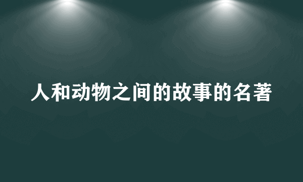 人和动物之间的故事的名著