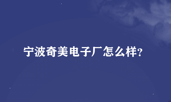 宁波奇美电子厂怎么样？