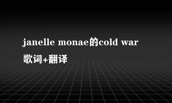 janelle monae的cold war 歌词+翻译