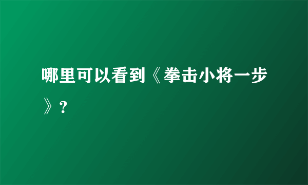 哪里可以看到《拳击小将一步》？