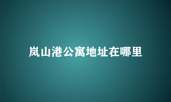 岚山港公寓地址在哪里