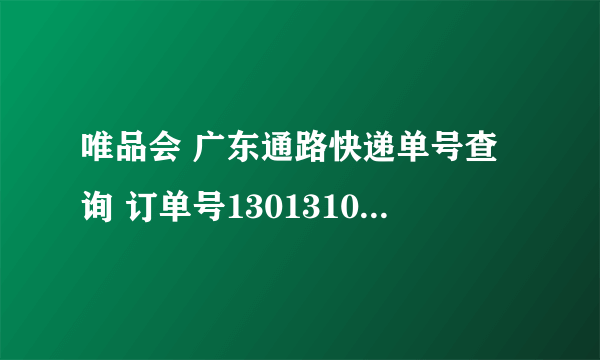 唯品会 广东通路快递单号查询 订单号13013102993012