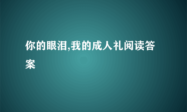 你的眼泪,我的成人礼阅读答案