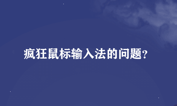 疯狂鼠标输入法的问题？