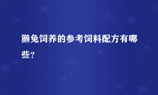 獭兔饲养的参考饲料配方有哪些？