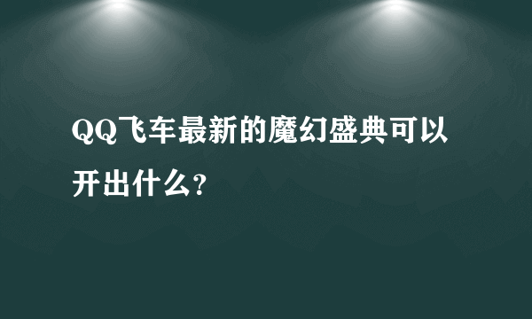 QQ飞车最新的魔幻盛典可以开出什么？