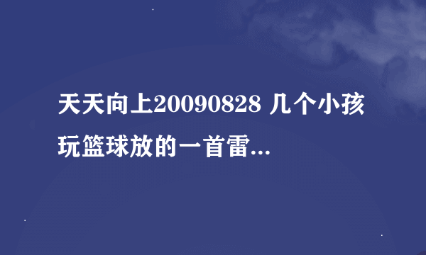 天天向上20090828 几个小孩玩篮球放的一首雷鬼叫什么名字？谢谢