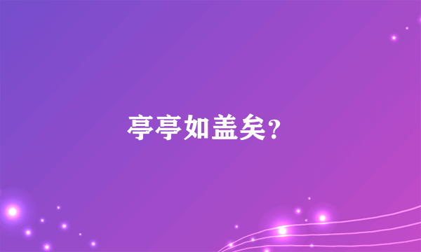 亭亭如盖矣？