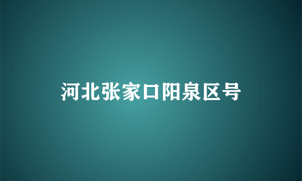 河北张家口阳泉区号