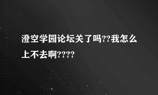 澄空学园论坛关了吗??我怎么上不去啊????