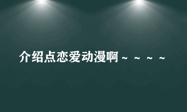 介绍点恋爱动漫啊～～～～