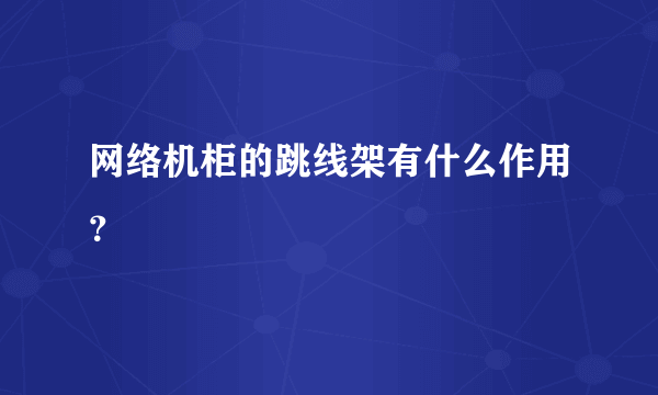 网络机柜的跳线架有什么作用？