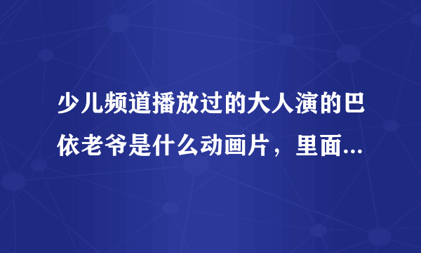 少儿频道播放过的大人演的巴依老爷是什么动画片，里面还有两个报时的鸟，也是大人演的！