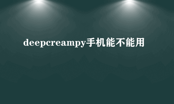 deepcreampy手机能不能用