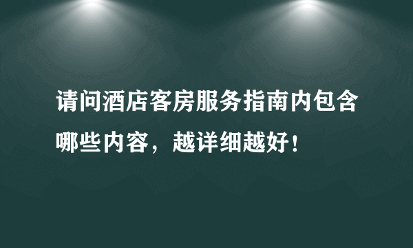 请问酒店客房服务指南内包含哪些内容，越详细越好！