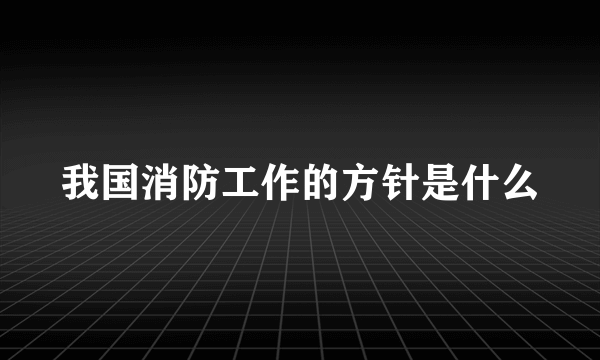 我国消防工作的方针是什么