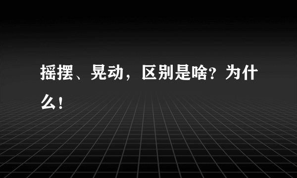 摇摆、晃动，区别是啥？为什么！