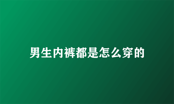 男生内裤都是怎么穿的