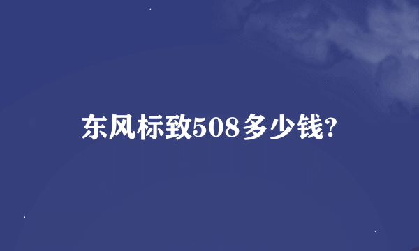 东风标致508多少钱?