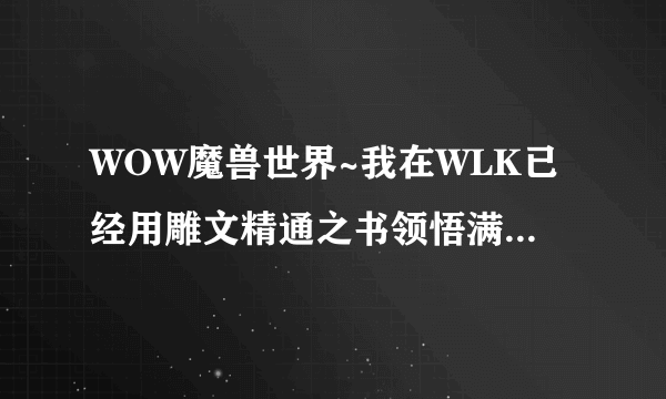 WOW魔兽世界~我在WLK已经用雕文精通之书领悟满了~开CTM雕文精通之书还能领悟新雕文