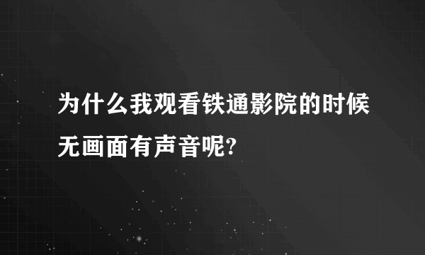 为什么我观看铁通影院的时候无画面有声音呢?