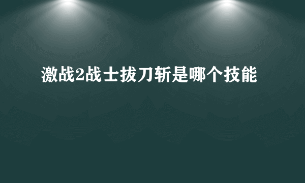 激战2战士拔刀斩是哪个技能