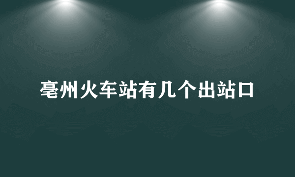 亳州火车站有几个出站口