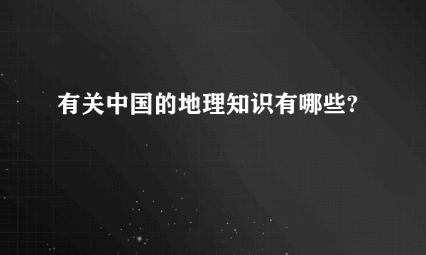 有关中国的地理知识有哪些?