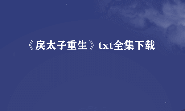 《戾太子重生》txt全集下载