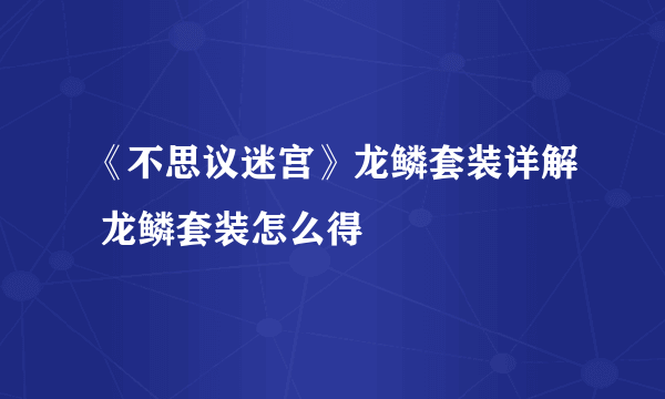 《不思议迷宫》龙鳞套装详解 龙鳞套装怎么得