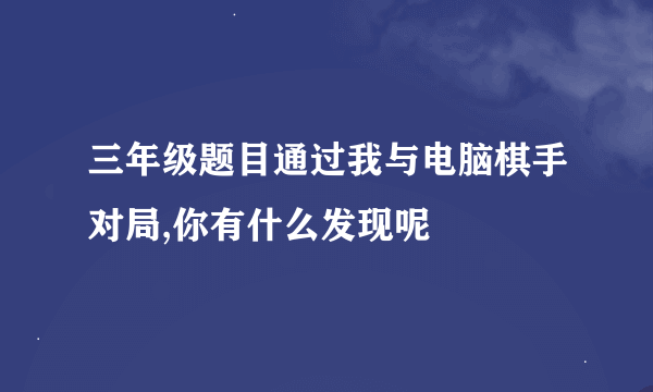 三年级题目通过我与电脑棋手对局,你有什么发现呢