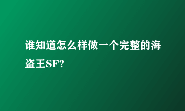 谁知道怎么样做一个完整的海盗王SF?