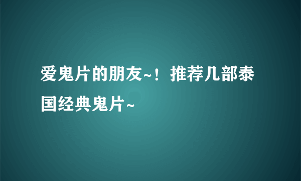 爱鬼片的朋友~！推荐几部泰国经典鬼片~