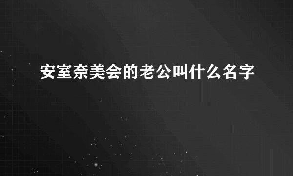 安室奈美会的老公叫什么名字