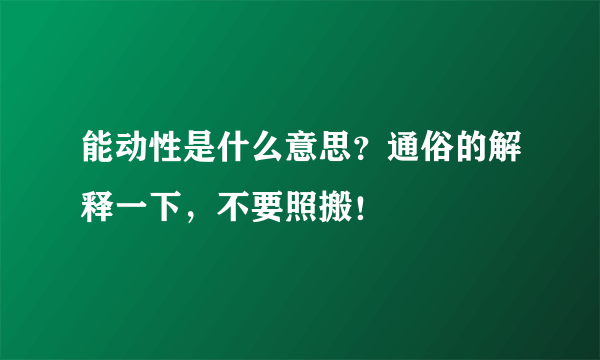 能动性是什么意思？通俗的解释一下，不要照搬！