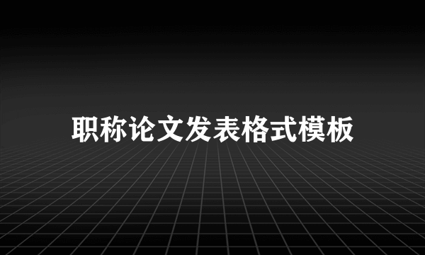 职称论文发表格式模板