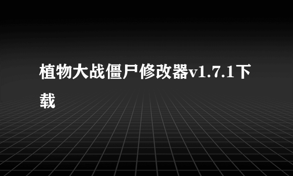 植物大战僵尸修改器v1.7.1下载