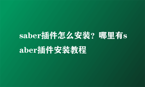 saber插件怎么安装？哪里有saber插件安装教程