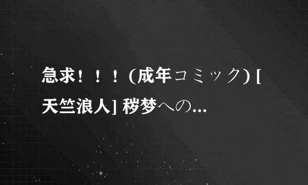 急求！！！(成年コミック) [天竺浪人] 秽梦への供物种子下载