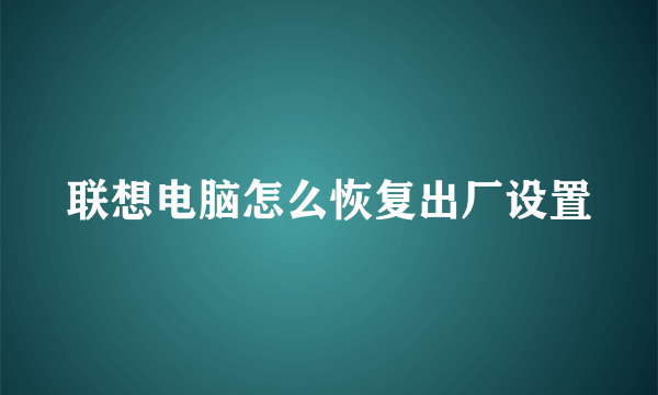 联想电脑怎么恢复出厂设置